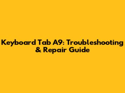 Keyboard Tab A9: Troubleshooting & Repair Guide