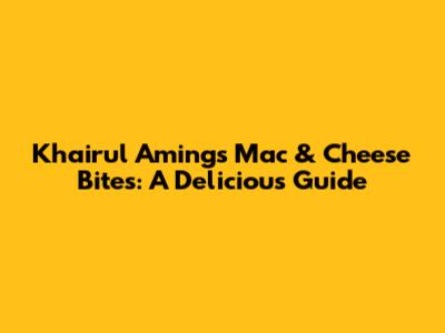 Khairul Aming's Mac & Cheese Bites: A Delicious Guide