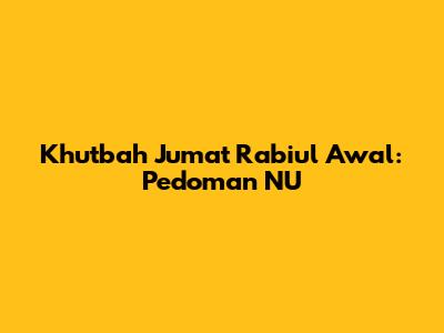 Khutbah Jumat Rabiul Awal: Pedoman NU