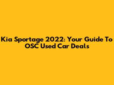 Kia Sportage 2022: Your Guide To OSC Used Car Deals