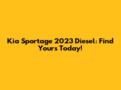Kia Sportage 2023 Diesel: Find Yours Today!