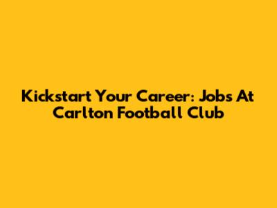 Kickstart Your Career: Jobs At Carlton Football Club