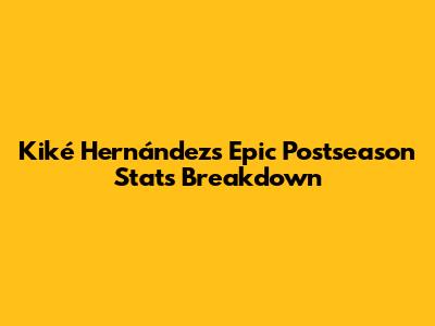 Kiké Hernández's Epic Postseason Stats Breakdown