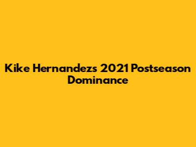 Kike Hernandez's 2021 Postseason Dominance