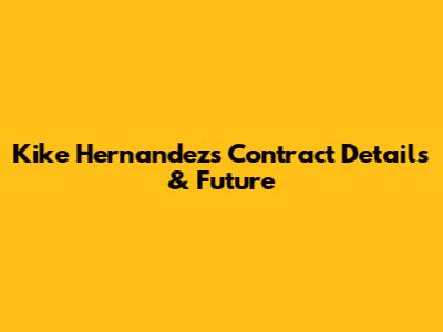 Kike Hernandez's Contract Details & Future