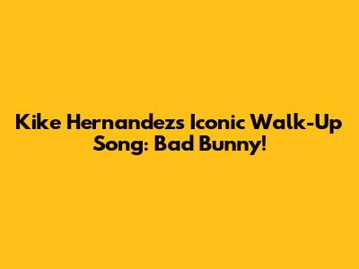 Kike Hernandez's Iconic Walk-Up Song: Bad Bunny!