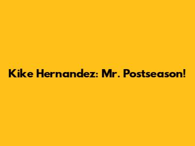 Kike Hernandez: Mr. Postseason!