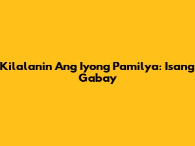 Kilalanin Ang Iyong Pamilya: Isang Gabay