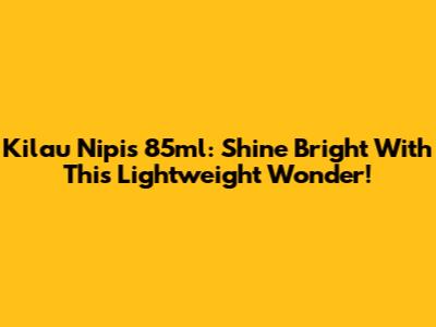 Kilau Nipis 85ml: Shine Bright With This Lightweight Wonder!