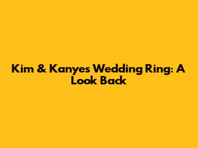 Kim & Kanye's Wedding Ring: A Look Back