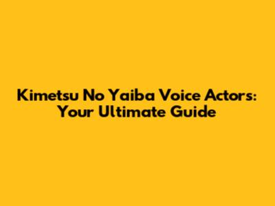 Kimetsu No Yaiba Voice Actors: Your Ultimate Guide