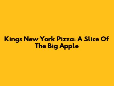King's New York Pizza: A Slice Of The Big Apple