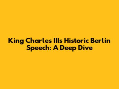 King Charles III's Historic Berlin Speech: A Deep Dive