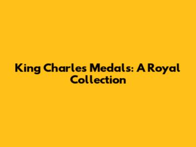 King Charles Medals: A Royal Collection