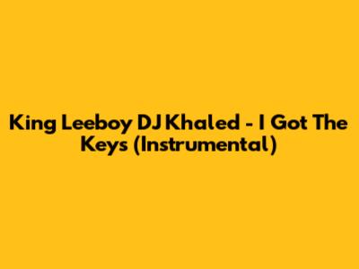 King Leeboy DJ Khaled - I Got The Keys (Instrumental)