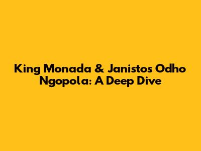 King Monada & Janisto's 'Odho Ngopola': A Deep Dive