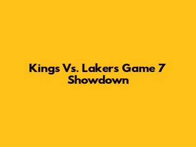 Kings Vs. Lakers Game 7 Showdown
