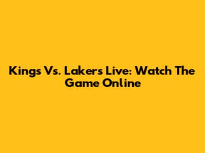 Kings Vs. Lakers Live: Watch The Game Online