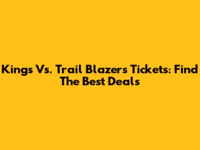 Kings Vs. Trail Blazers Tickets: Find The Best Deals