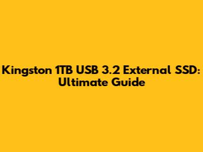 Kingston 1TB USB 3.2 External SSD: Ultimate Guide