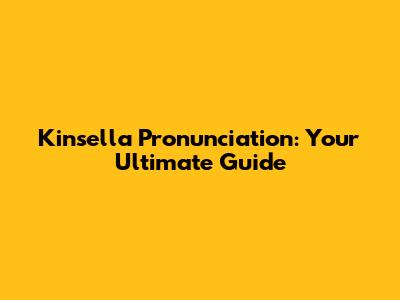 Kinsella Pronunciation: Your Ultimate Guide