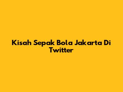 Kisah Sepak Bola Jakarta Di Twitter