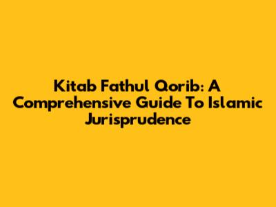 Kitab Fathul Qorib: A Comprehensive Guide To Islamic Jurisprudence