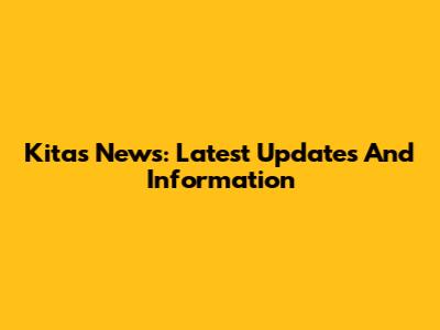 Kitas News: Latest Updates And Information