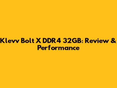 Klevv Bolt X DDR4 32GB: Review & Performance