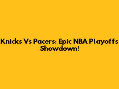 Knicks Vs Pacers: Epic NBA Playoffs Showdown!