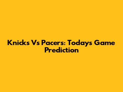 Knicks Vs Pacers: Today's Game Prediction