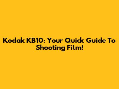 Kodak KB10: Your Quick Guide To Shooting Film!