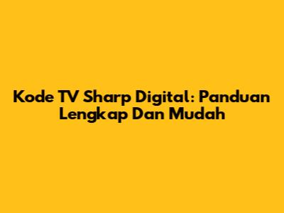 Kode TV Sharp Digital: Panduan Lengkap Dan Mudah