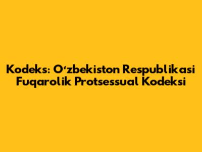 Kodeks: Oʻzbekiston Respublikasi Fuqarolik Protsessual Kodeksi