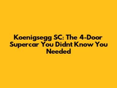 Koenigsegg SC: The 4-Door Supercar You Didn't Know You Needed