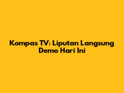 Kompas TV: Liputan Langsung Demo Hari Ini