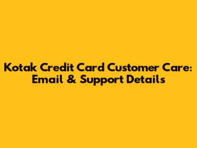 Kotak Credit Card Customer Care: Email & Support Details