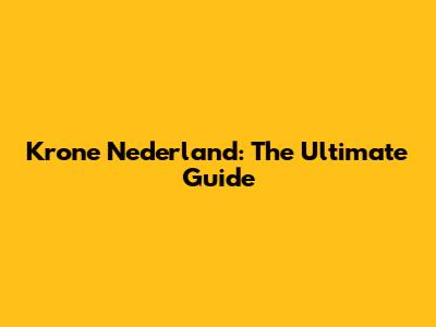 Krone Nederland: The Ultimate Guide