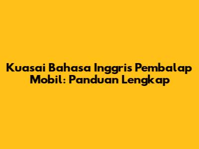 Kuasai Bahasa Inggris Pembalap Mobil: Panduan Lengkap