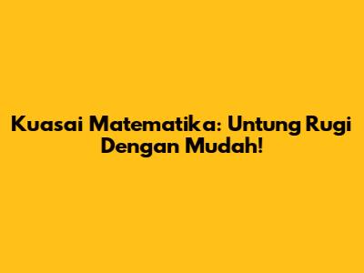 Kuasai Matematika: Untung Rugi Dengan Mudah!