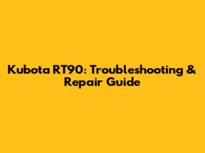 Kubota RT90: Troubleshooting & Repair Guide