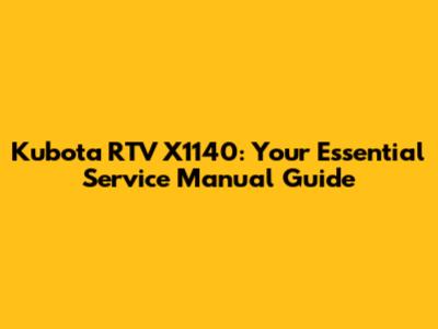 Kubota RTV X1140: Your Essential Service Manual Guide