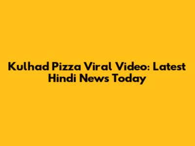 Kulhad Pizza Viral Video: Latest Hindi News Today