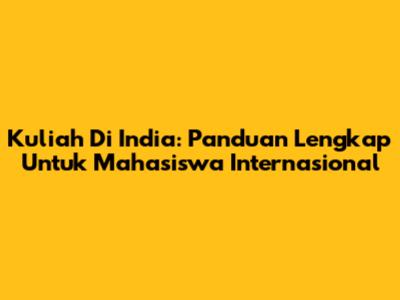Kuliah Di India: Panduan Lengkap Untuk Mahasiswa Internasional