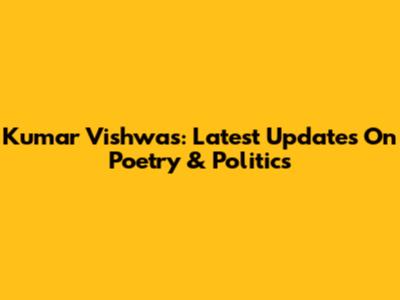 Kumar Vishwas: Latest Updates On Poetry & Politics