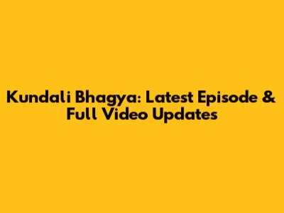 Kundali Bhagya: Latest Episode & Full Video Updates