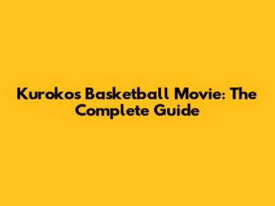 Kuroko's Basketball Movie: The Complete Guide
