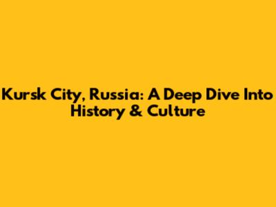 Kursk City, Russia: A Deep Dive Into History & Culture