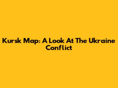Kursk Map: A Look At The Ukraine Conflict