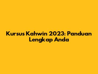 Kursus Kahwin 2023: Panduan Lengkap Anda